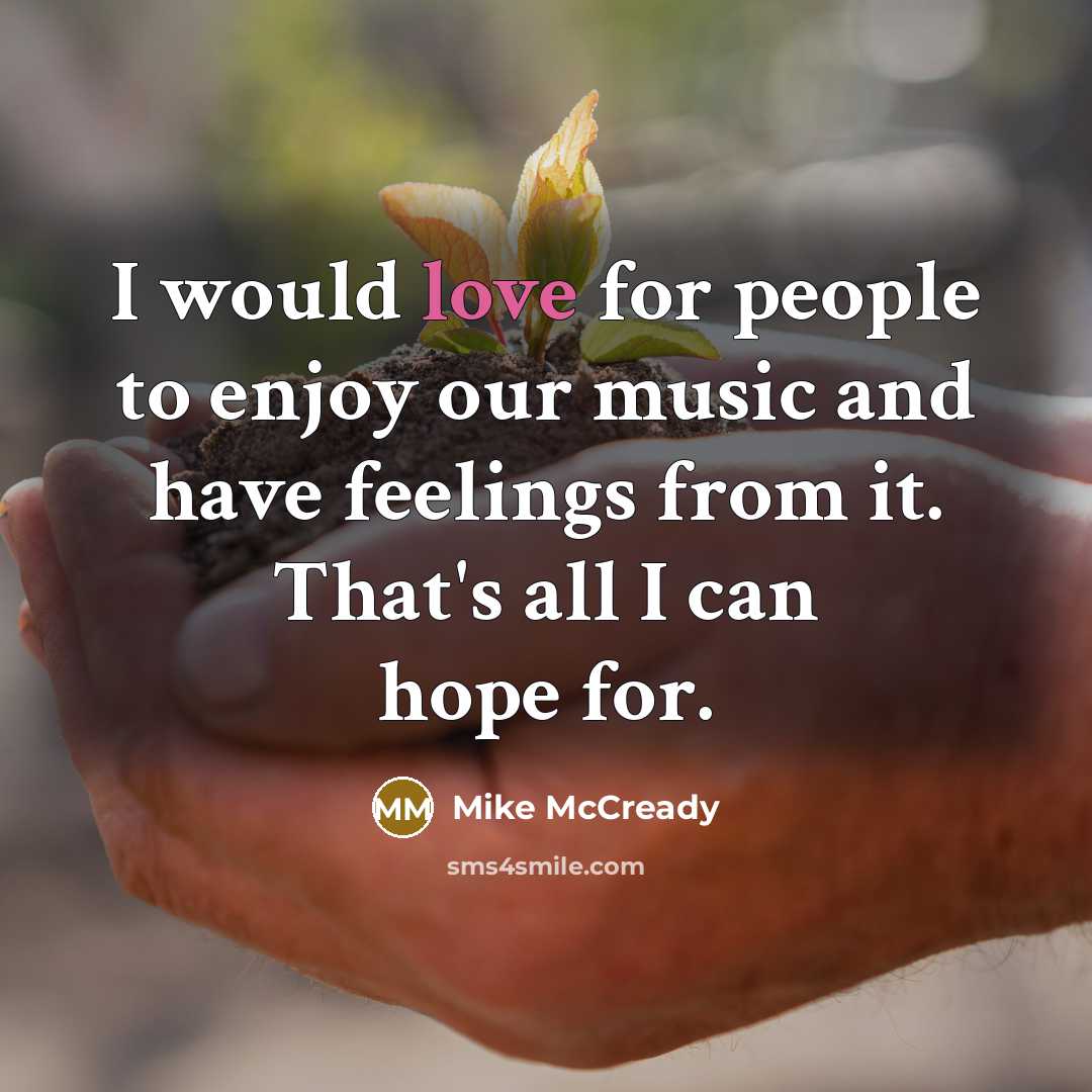 “I would love for people to enjoy our music and…” quote by Mike McCready