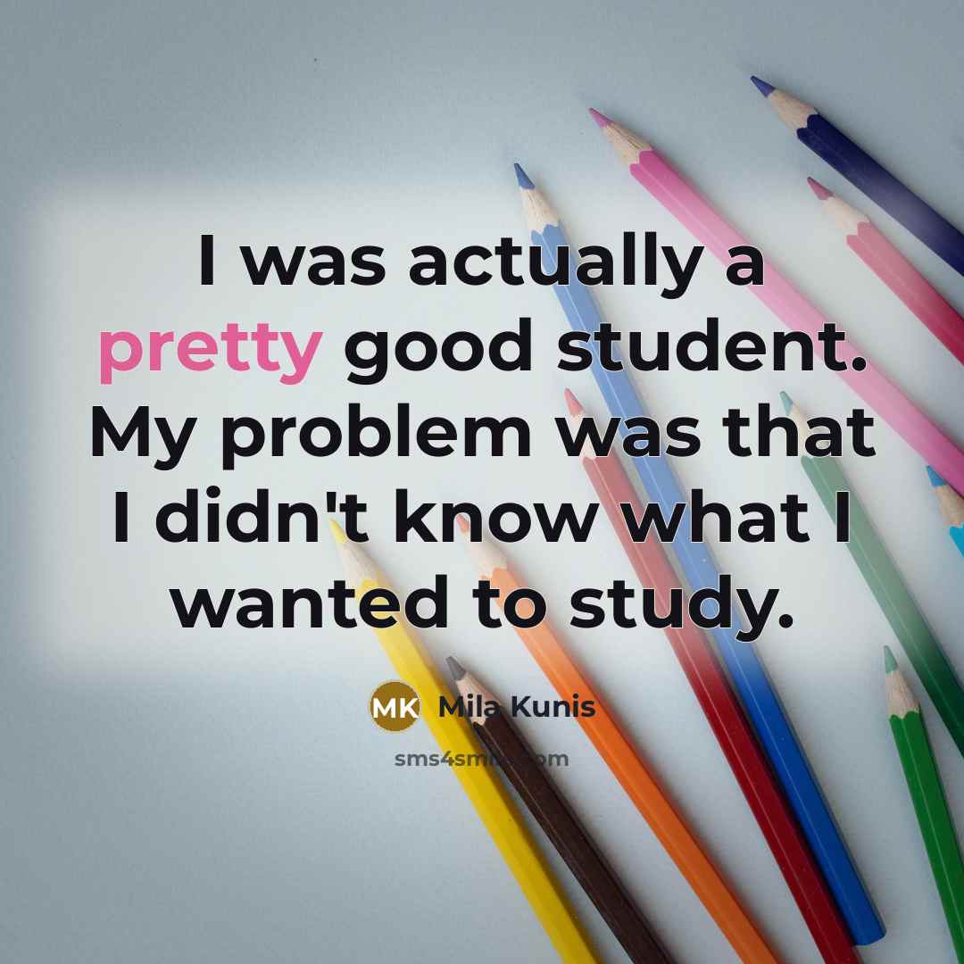 “I was actually a pretty good student. My problem was…” quote by Mila Kunis