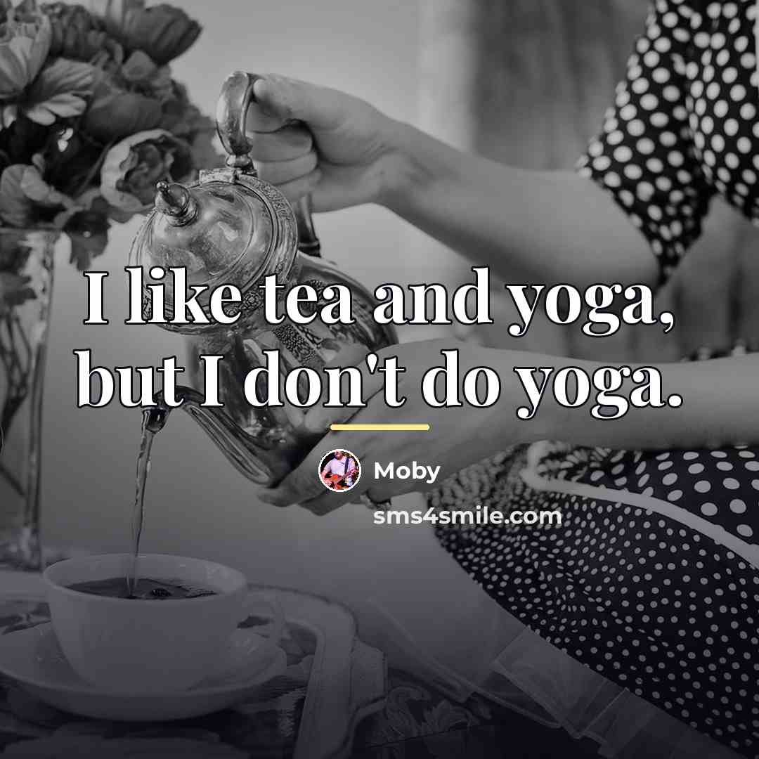 “I like tea and yoga, but I don't do yoga.…” quote by Moby