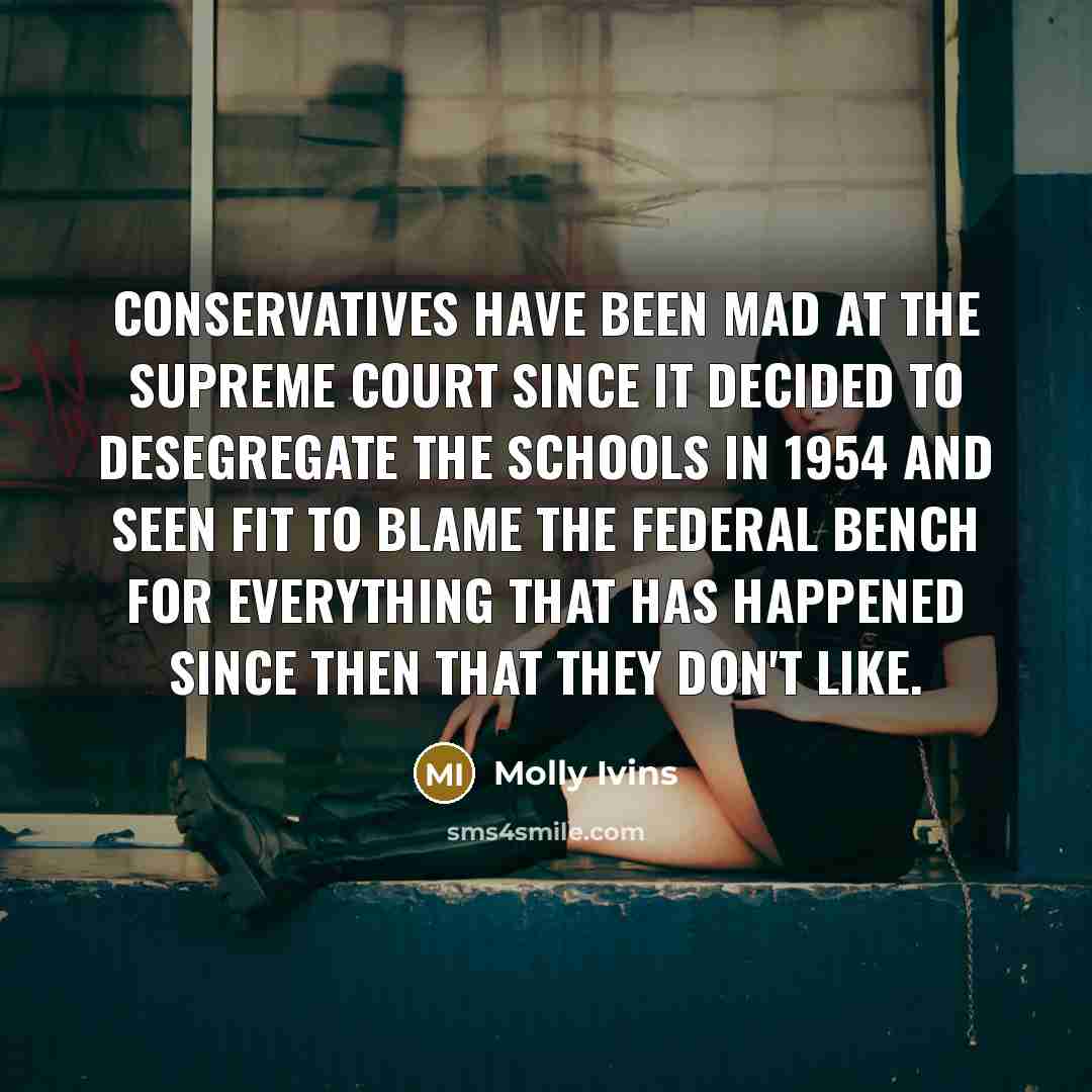 “Conservatives have been mad at the Supreme Court since it…” quote by Molly Ivins