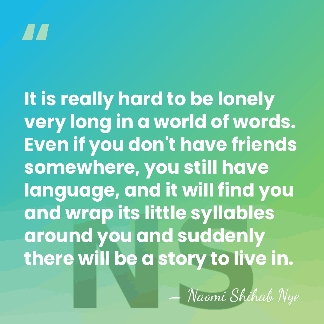 It is really hard to be lonely very long in a world&hellip; - Naomi Shihab Nye