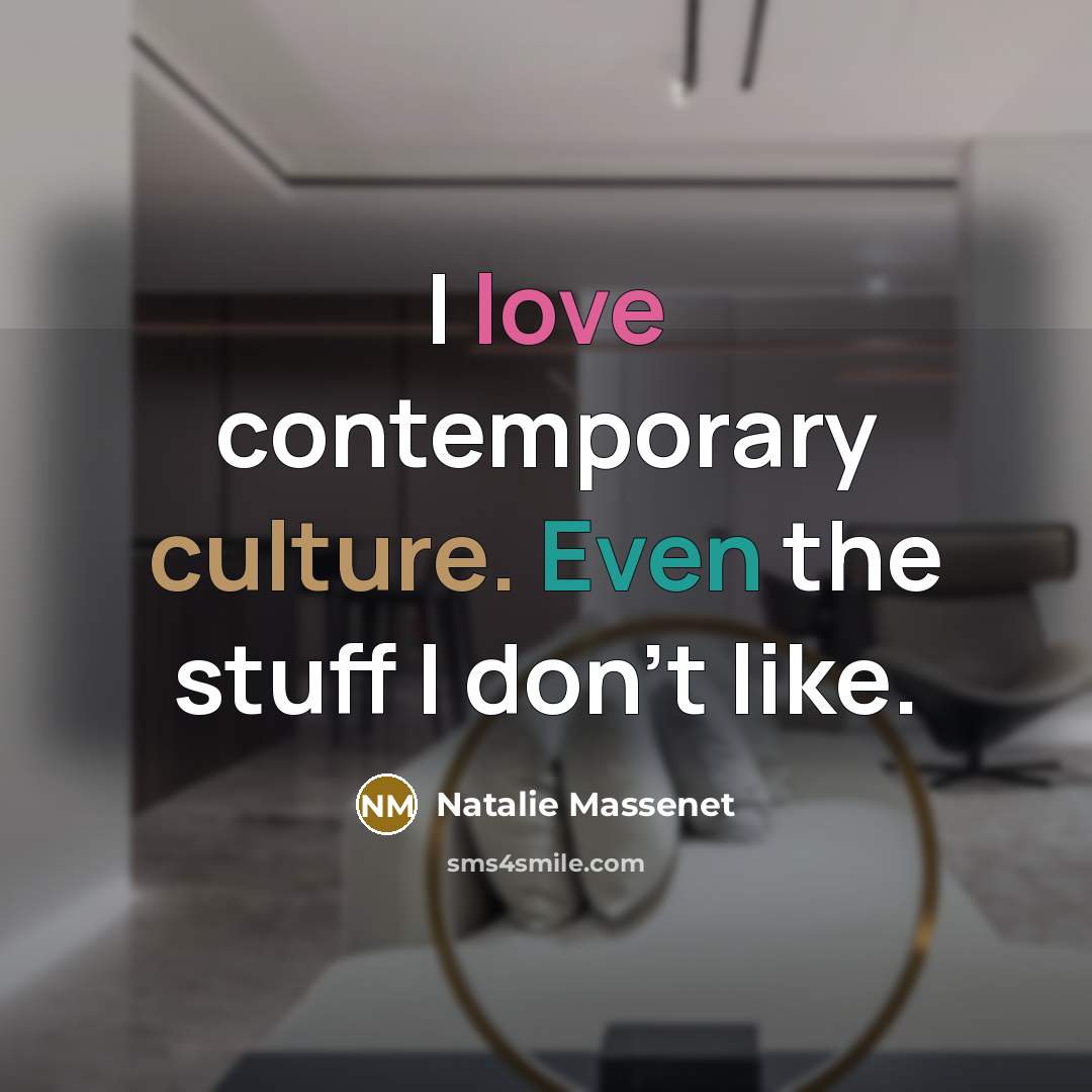 “I love contemporary culture. Even the stuff I don't like.…” quote by Natalie Massenet