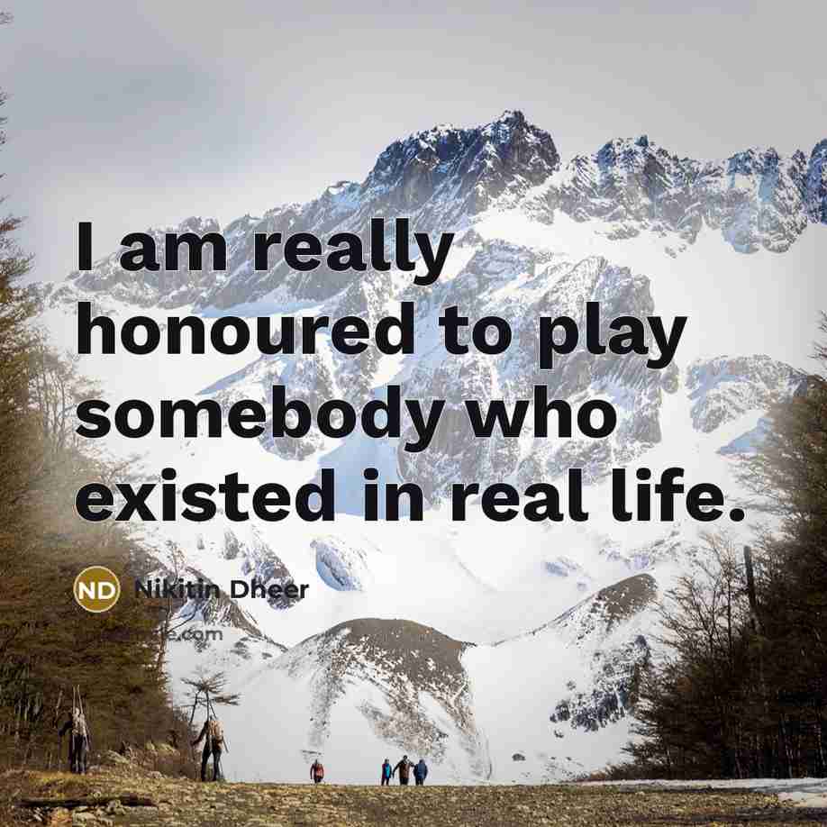 “I am really honoured to play somebody who existed in…” quote by Nikitin Dheer