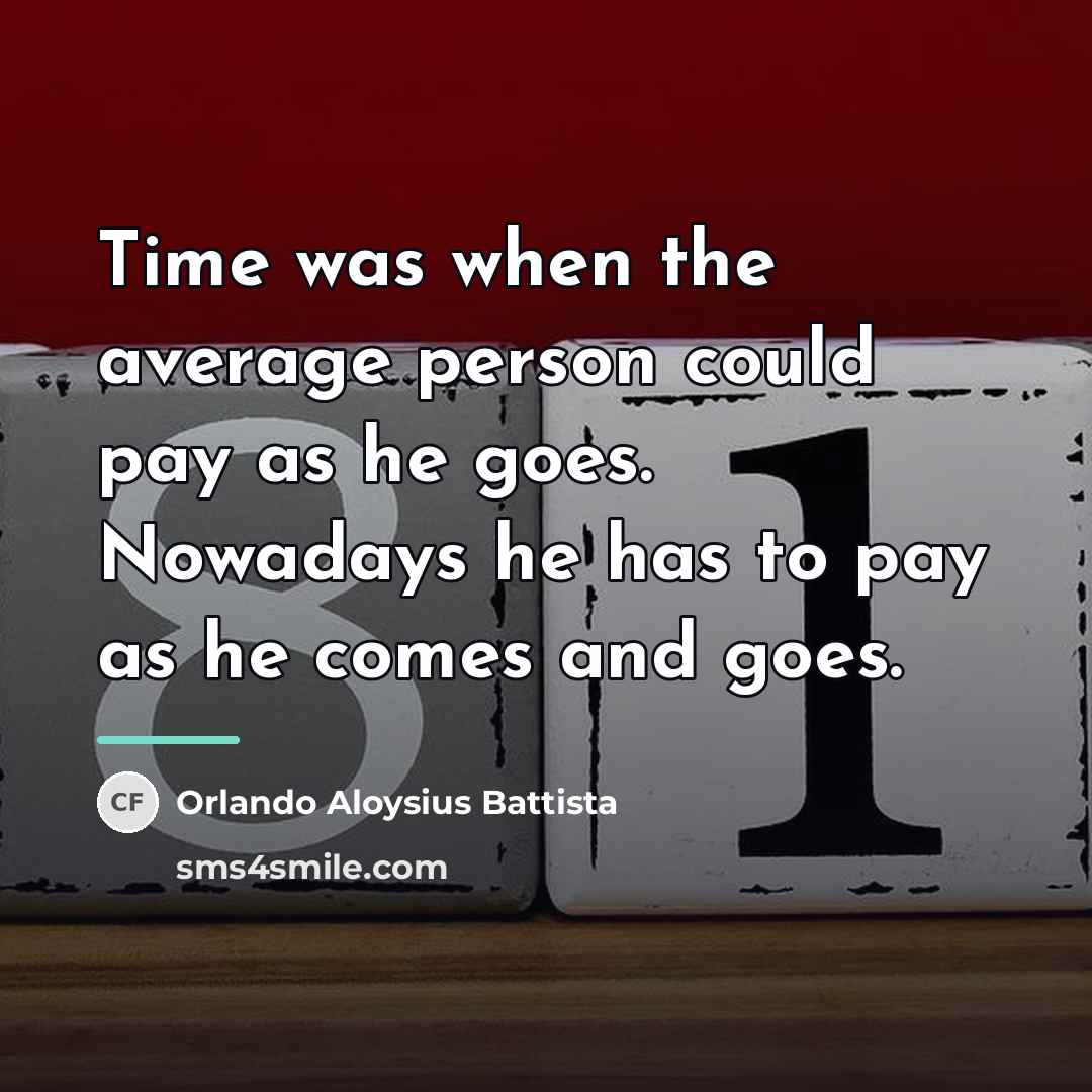 “Time was when the average person could pay as he…” quote by Orlando Aloysius Battista