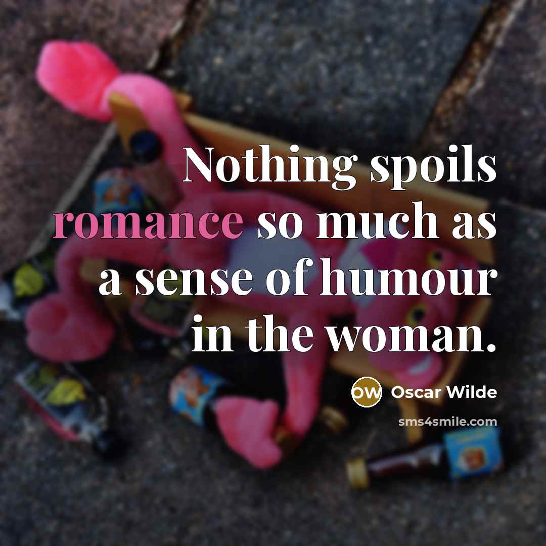 “Nothing spoils romance so much as a sense of humour…” quote by Oscar Wilde
