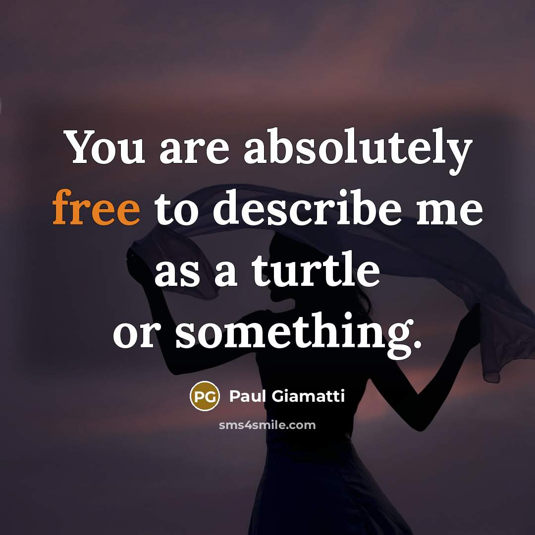 “You are absolutely free to describe me as a turtle or something.” quote by Paul Giamatti