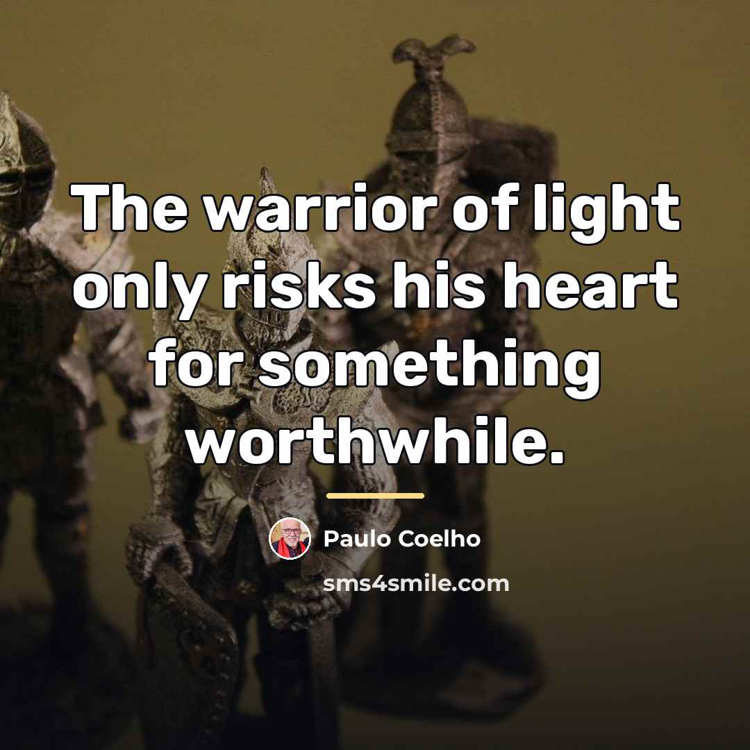“The warrior of light only risks his heart for something…” quote by Paulo Coelho