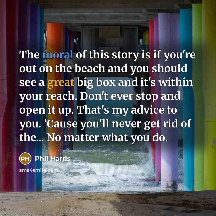 “The moral of this story is if you're out on…” quote by Phil Harris
