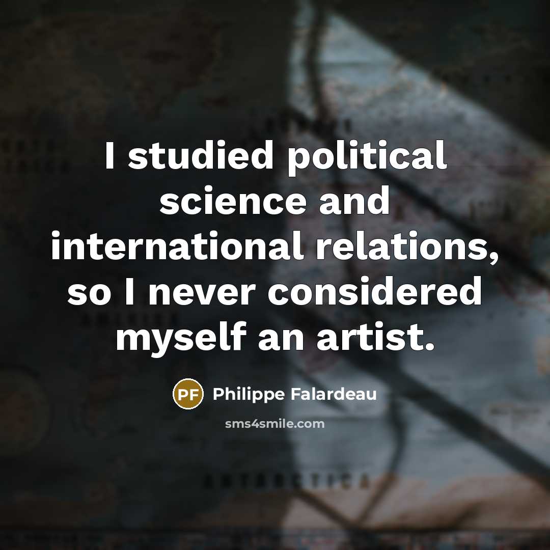 “I studied political science and international relations, so I never…” quote by Philippe Falardeau