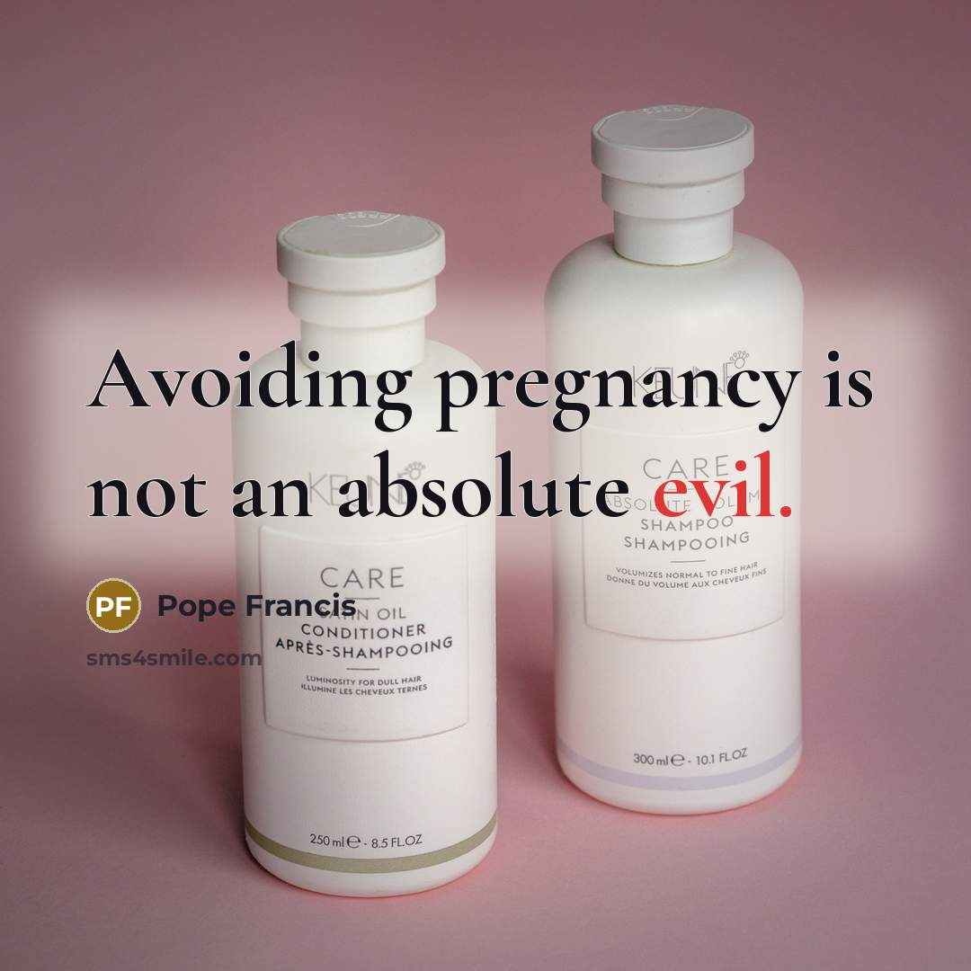 “Avoiding pregnancy is not an absolute evil.” quote by Pope Francis