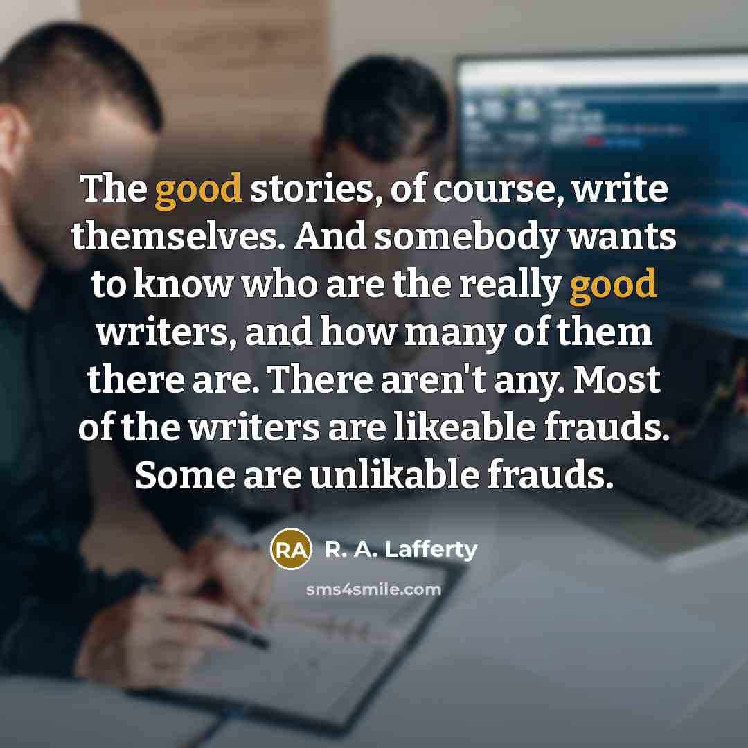 “The good stories, of course, write themselves. And somebody wants…” quote by R. A. Lafferty