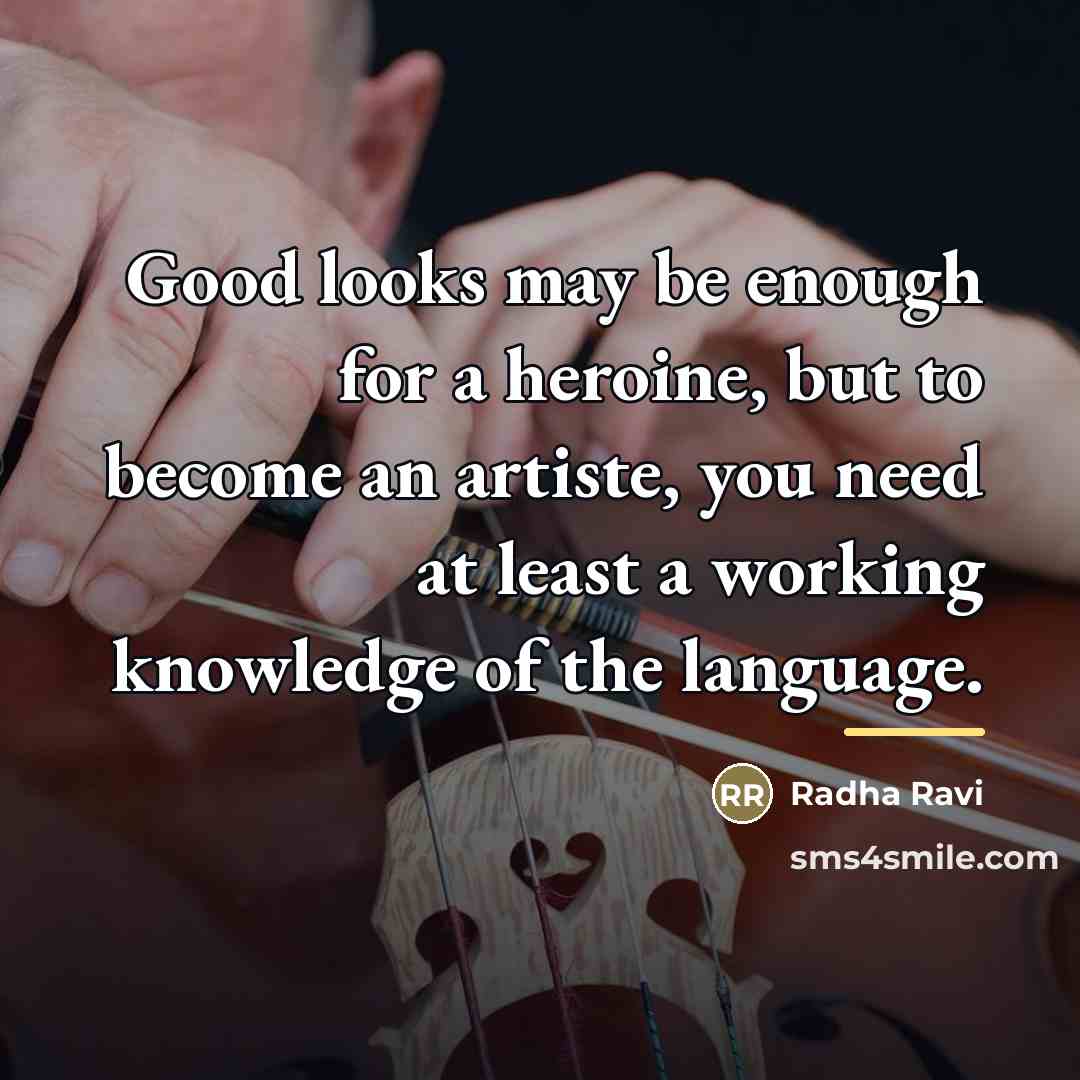 “Good looks may be enough for a heroine, but to…” quote by Radha Ravi