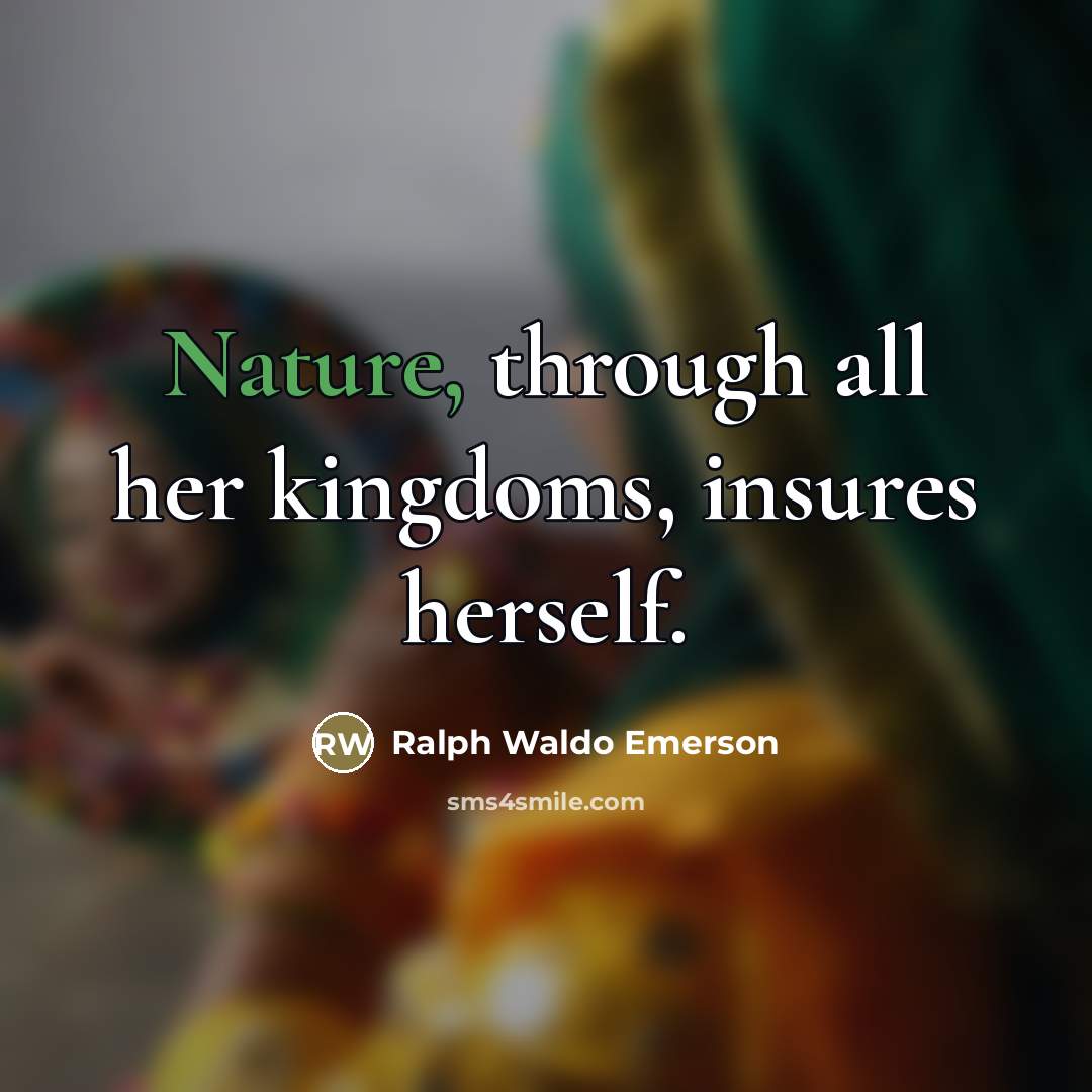 “Nature, through all her kingdoms, insures herself.…” quote by Ralph Waldo Emerson