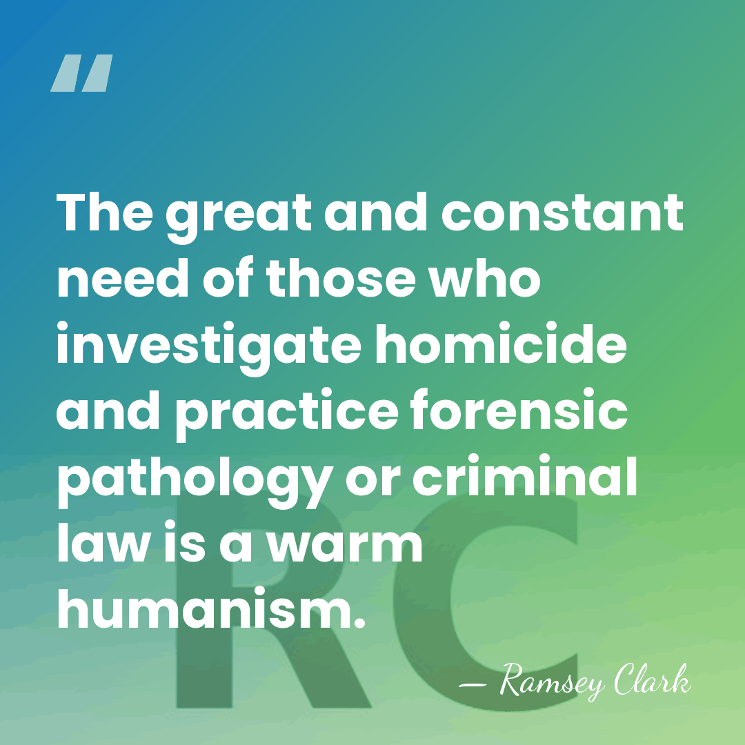 The great and constant need of those who investigate homicide and practice&hellip; - Ramsey Clark