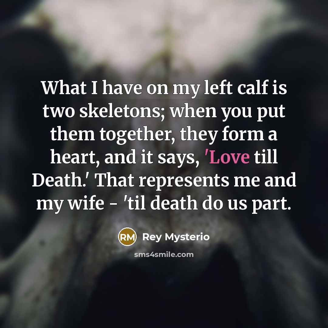 “What I have on my left calf is two skeletons;…” quote by Rey Mysterio