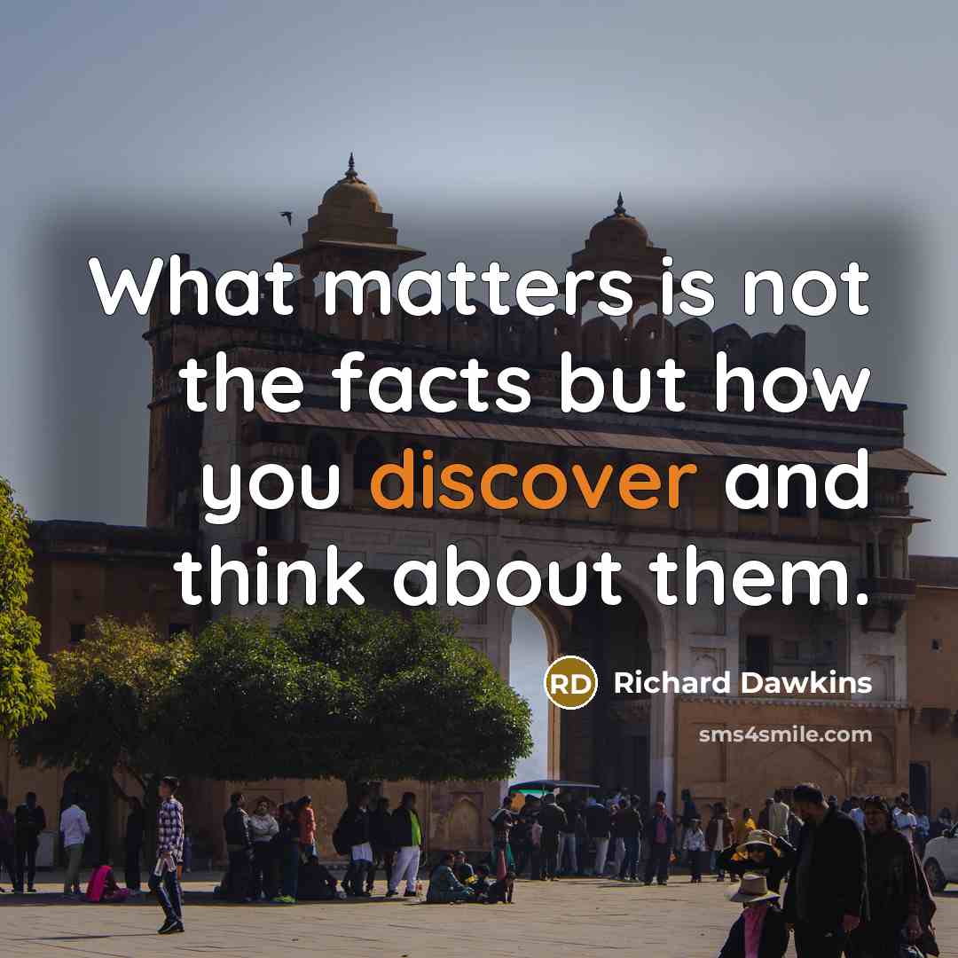“What matters is not the facts but how you discover…” quote by Richard Dawkins