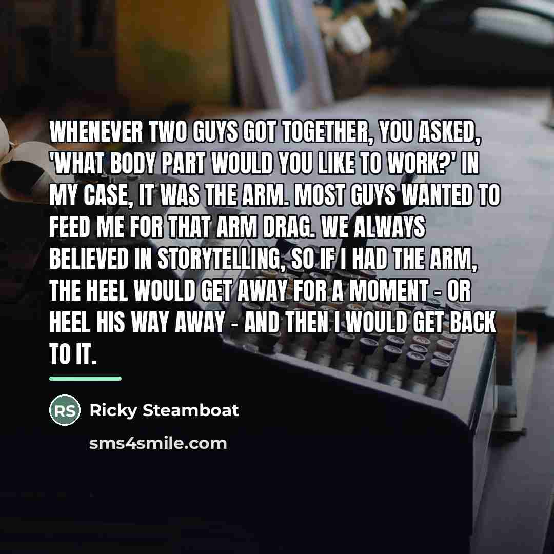 “Whenever two guys got together, you asked, 'What body part…” quote by Ricky Steamboat