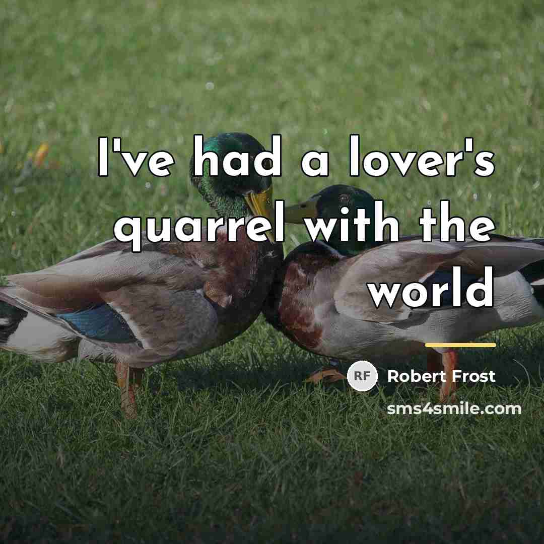 “I've had a lover's quarrel with the world…” quote by Robert Frost