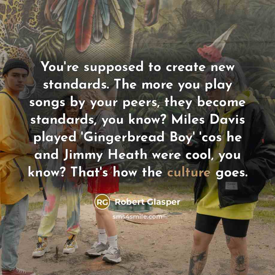 “You're supposed to create new standards. The more you play…” quote by Robert Glasper