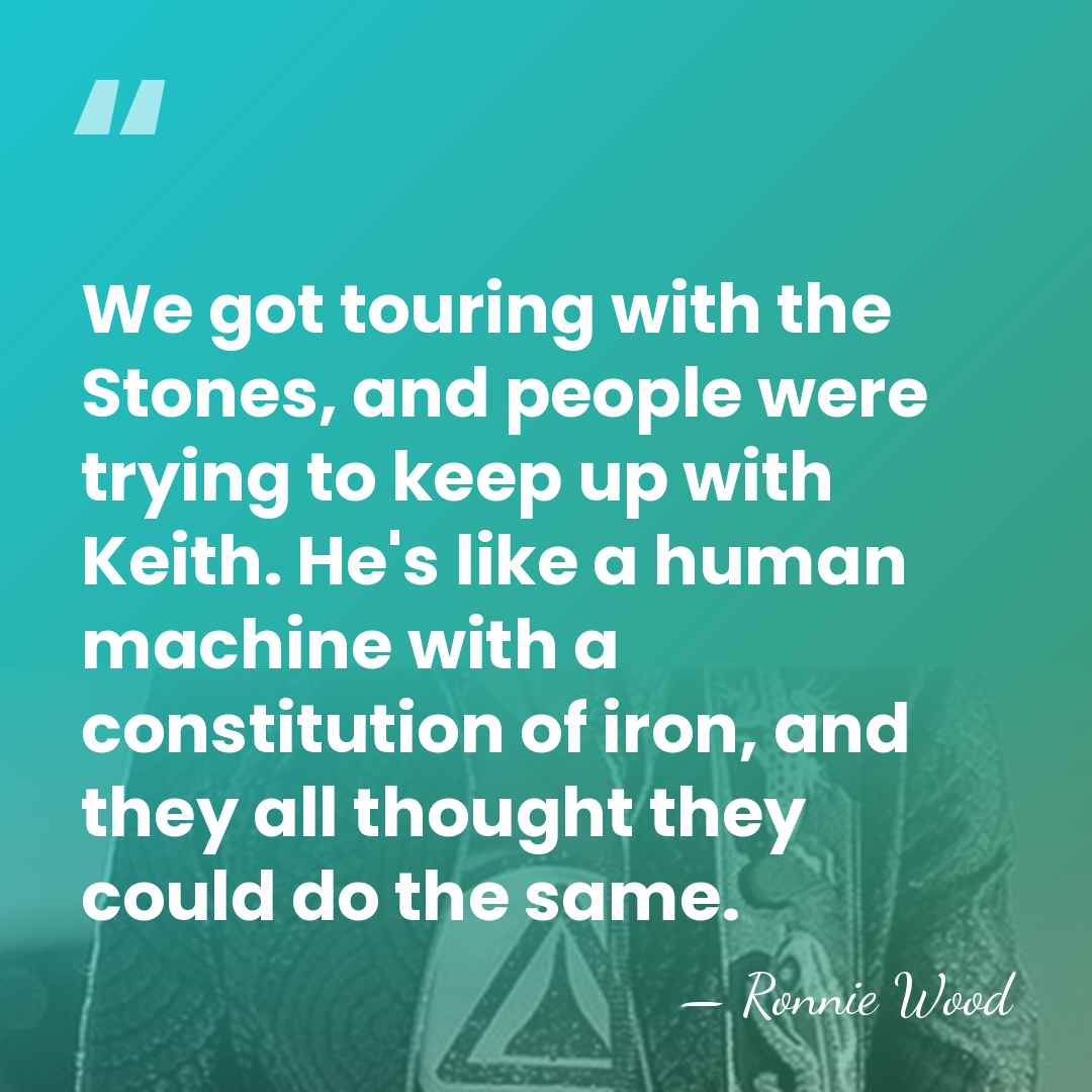 We got touring with the Stones, and people were trying to keep&hellip; - Ronnie Wood