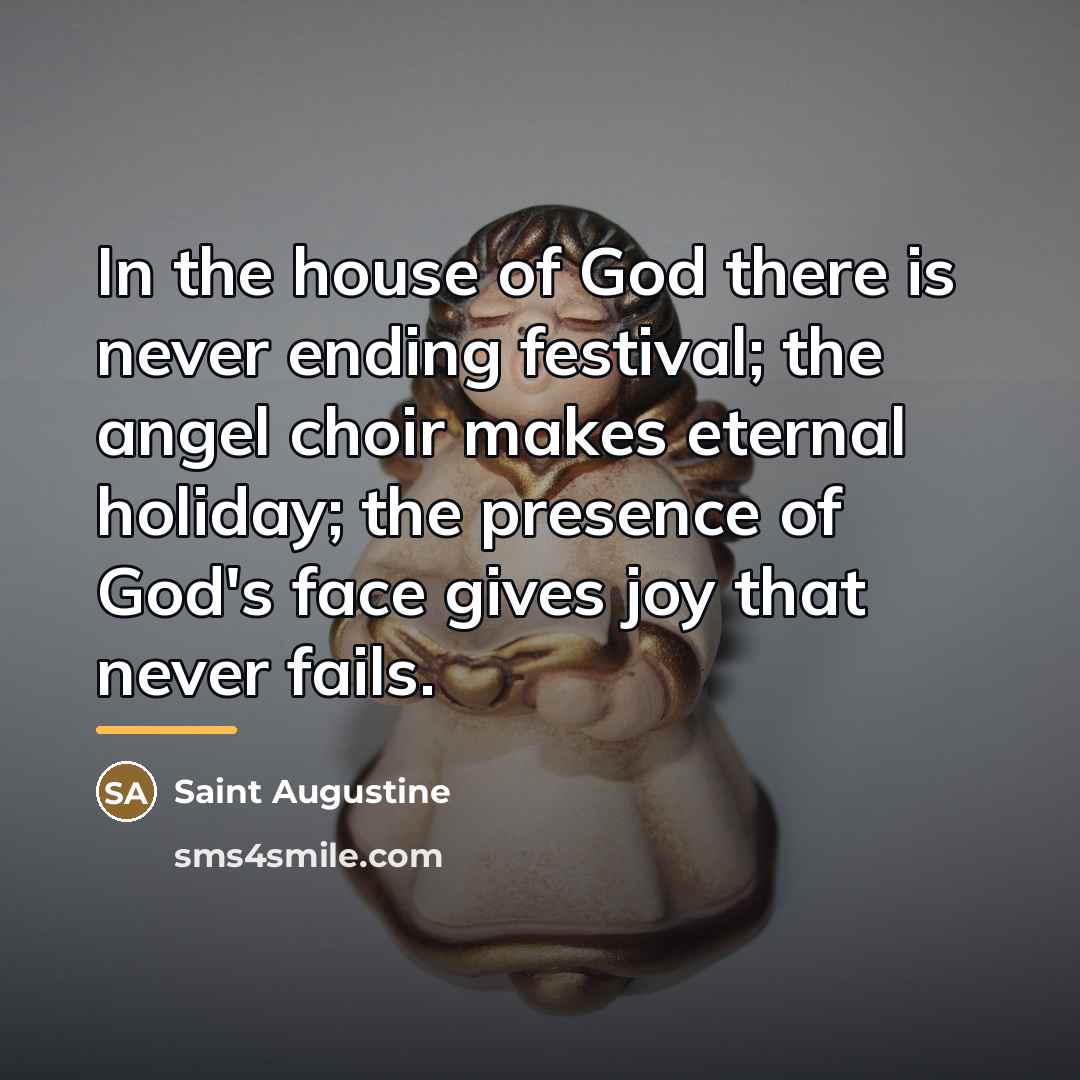 “In the house of God there is never ending festival;…” quote by Saint Augustine