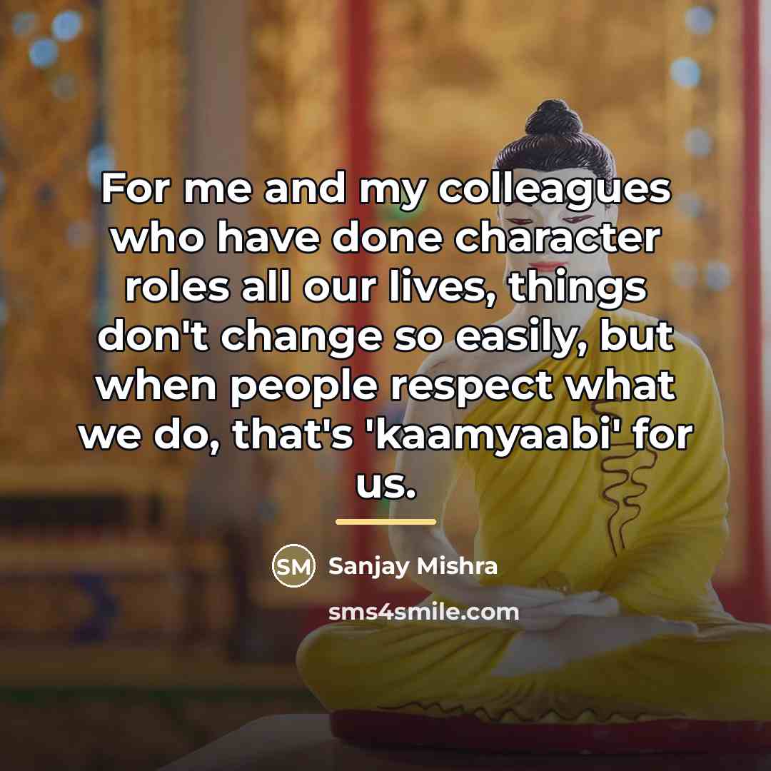“For me and my colleagues who have done character roles…” quote by Sanjay Mishra