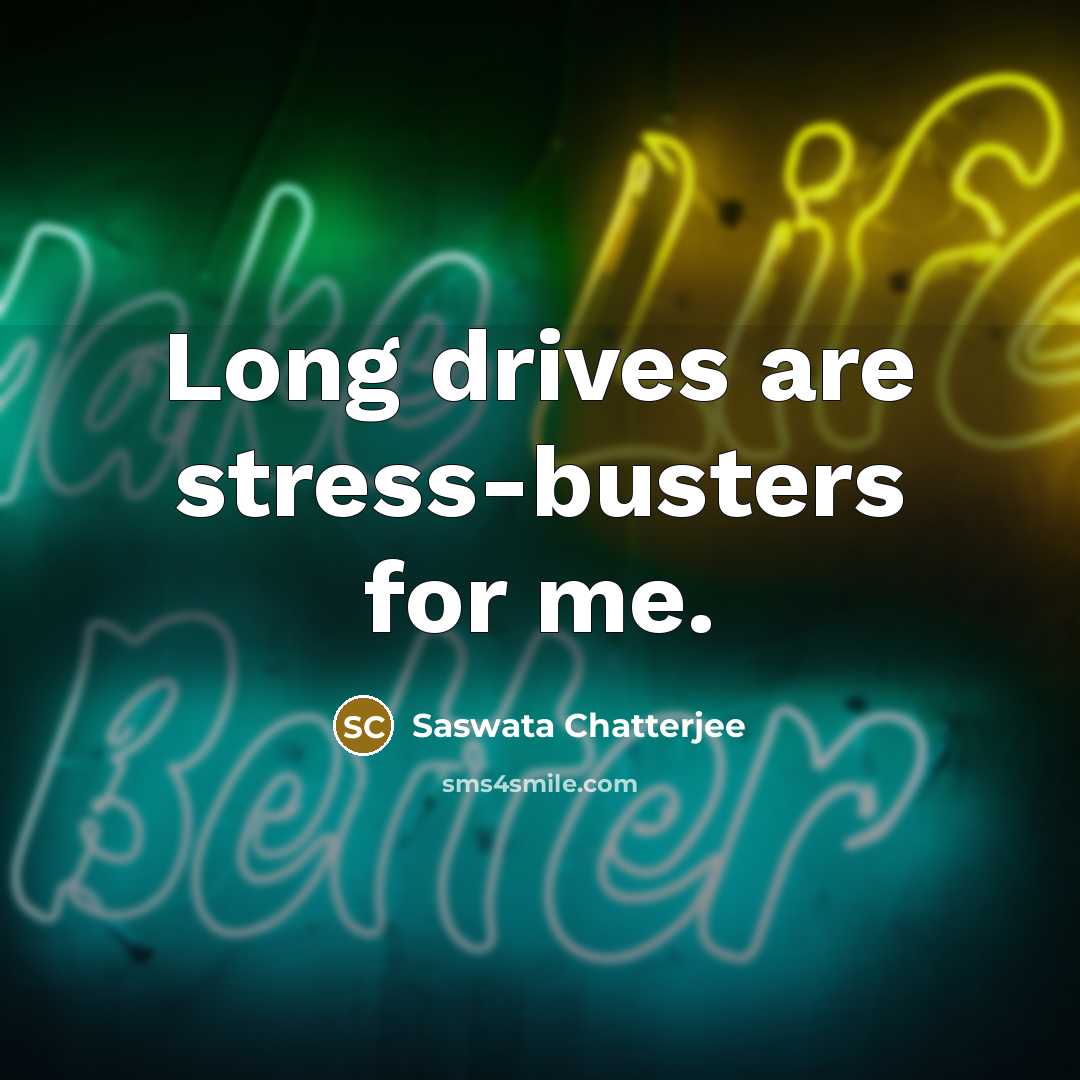 “Long drives are stress-busters for me.…” quote by Saswata Chatterjee