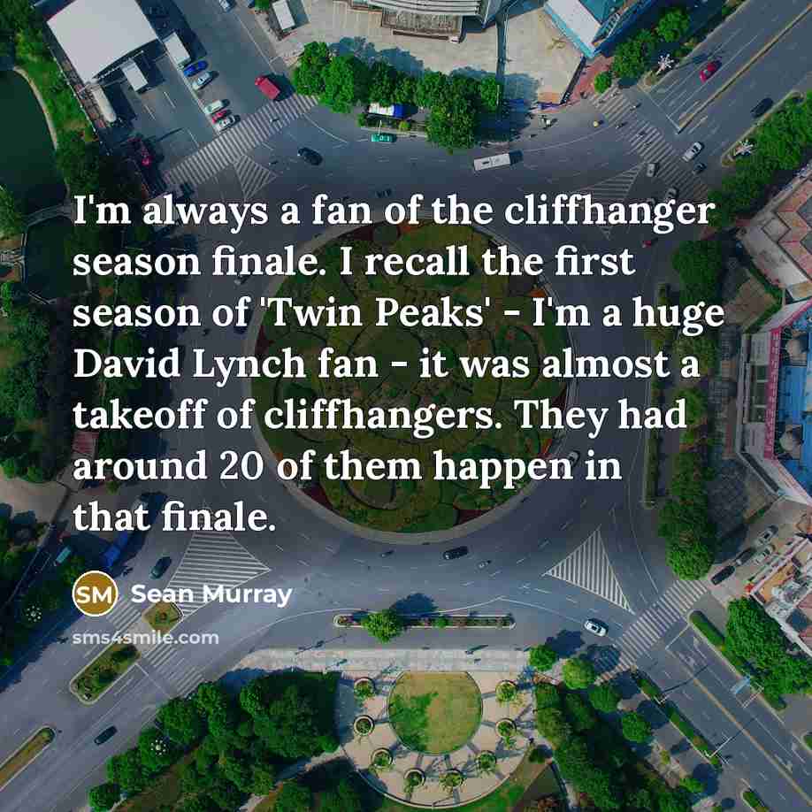 “I'm always a fan of the cliffhanger season finale. I…” quote by Sean Murray
