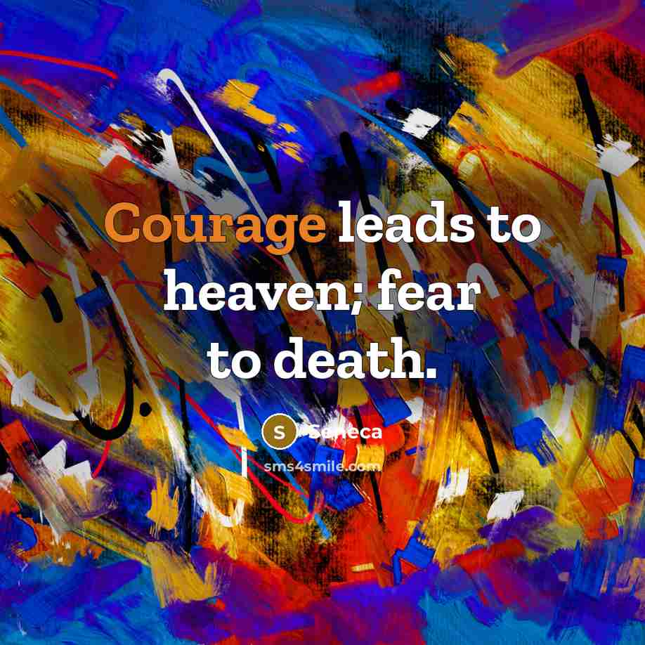 “Courage leads to heaven; fear to death.…” quote by Seneca