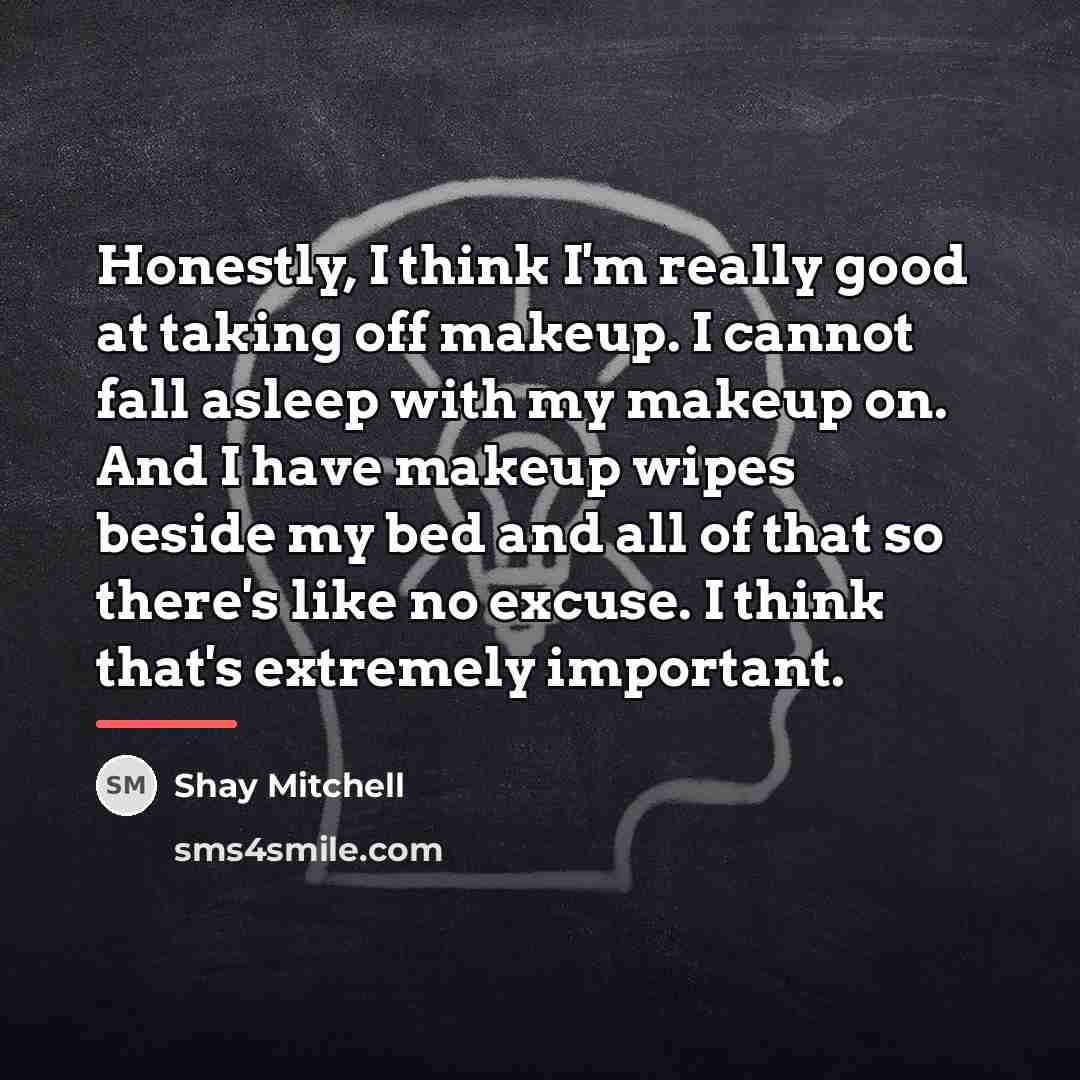 “Honestly, I think I'm really good at taking off makeup.…” quote by Shay Mitchell