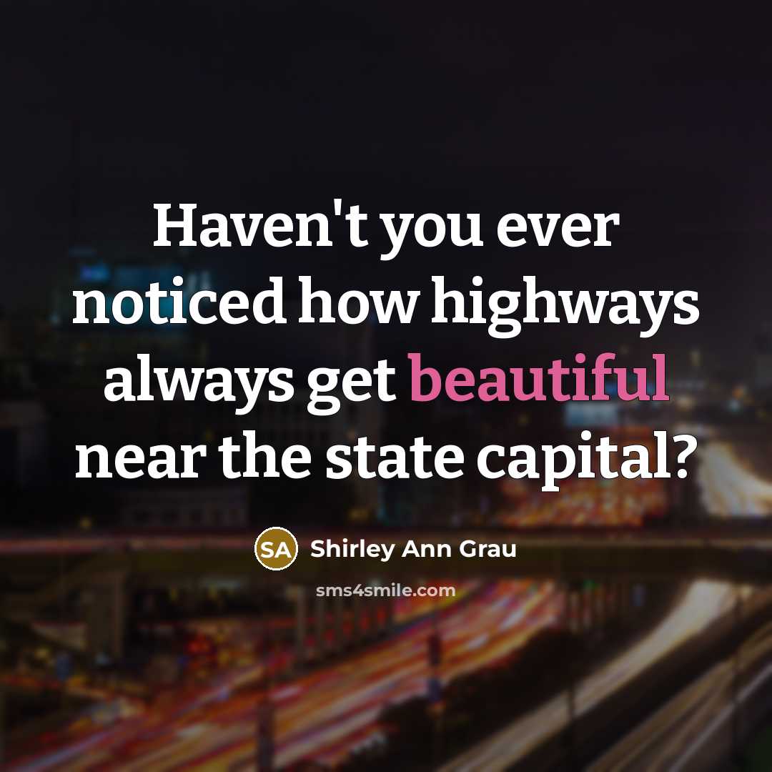 “Haven't you ever noticed how highways always get beautiful near…” quote by Shirley Ann Grau