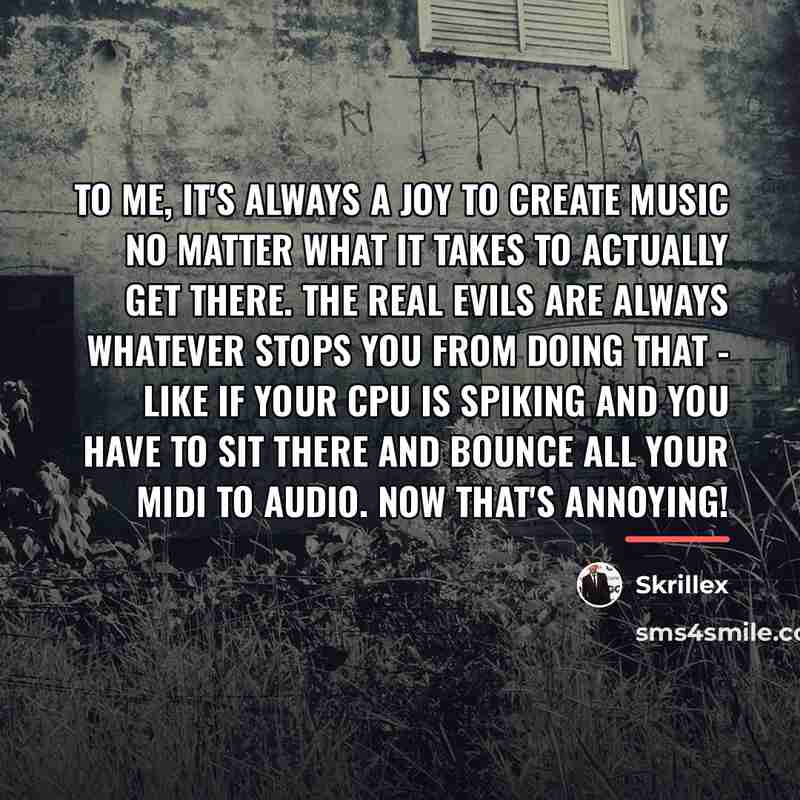 “To me, it's always a joy to create music no…” quote by Skrillex
