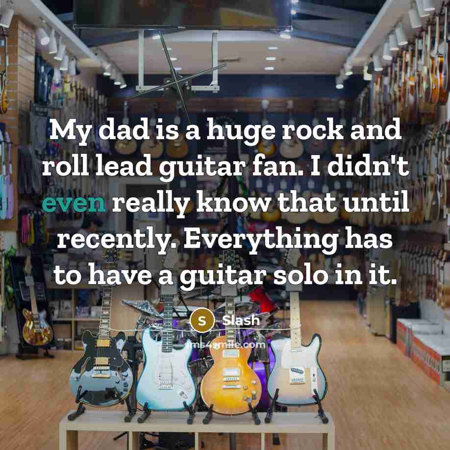 “My dad is a huge rock and roll lead guitar…” quote by Slash
