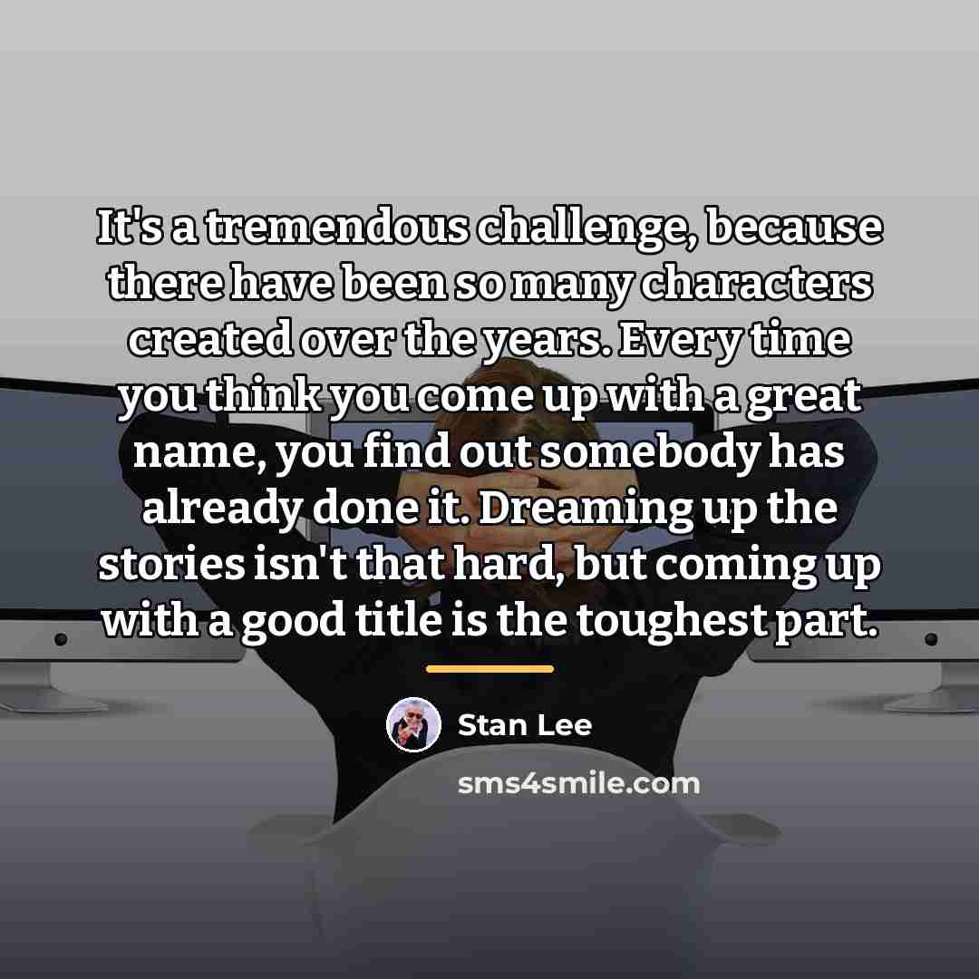 “It's a tremendous challenge, because there have been so many…” quote by Stan Lee