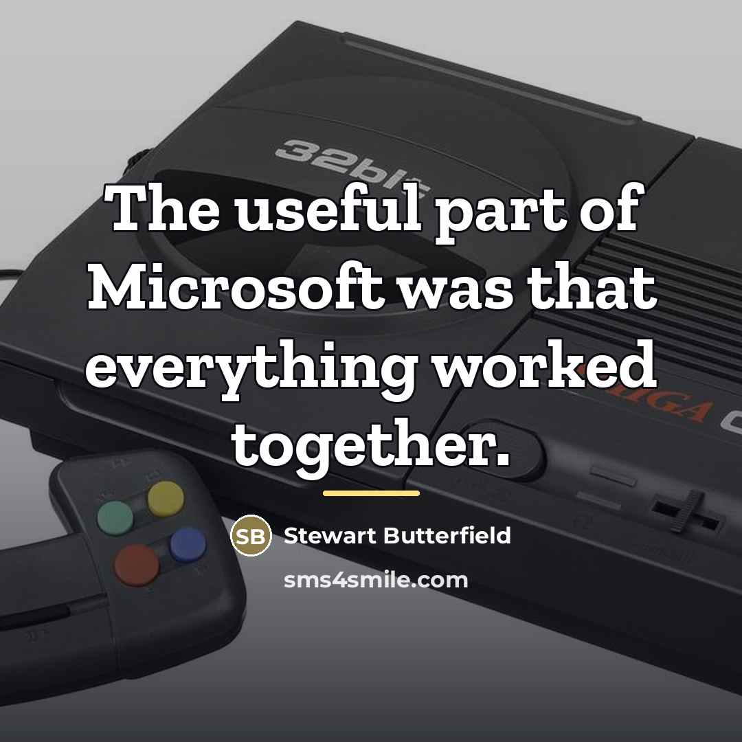 “The useful part of Microsoft was that everything worked together.…” quote by Stewart Butterfield