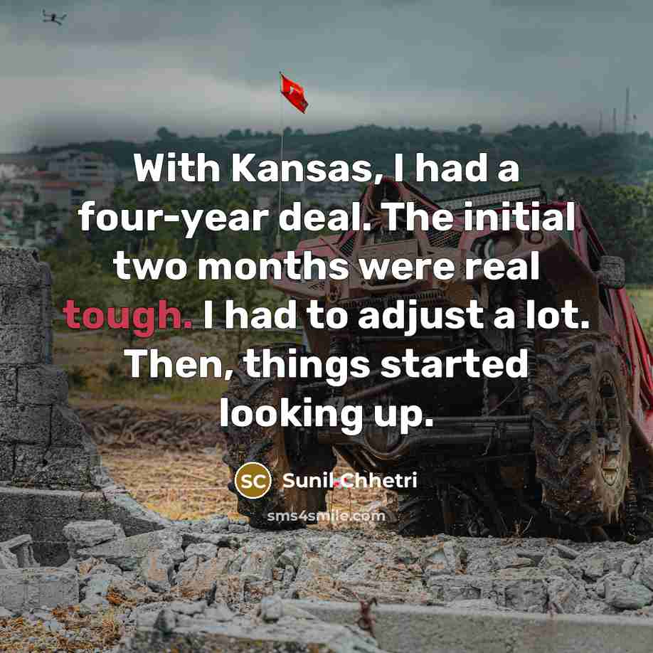 “With Kansas, I had a four-year deal. The initial two…” quote by Sunil Chhetri
