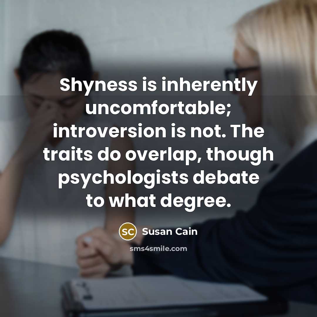 “Shyness is inherently uncomfortable; introversion is not. The traits do…” quote by Susan Cain