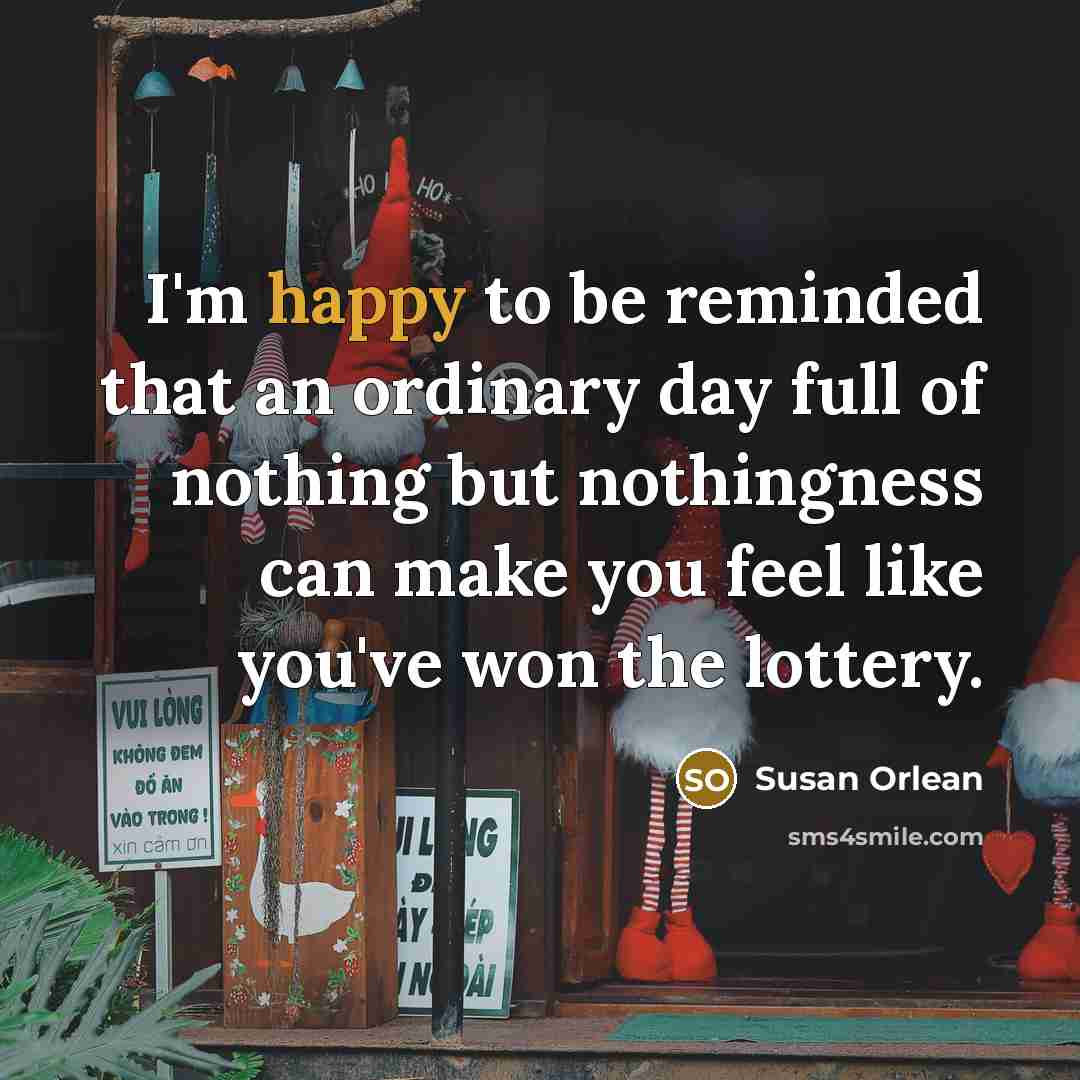 “I'm happy to be reminded that an ordinary day full…” quote by Susan Orlean