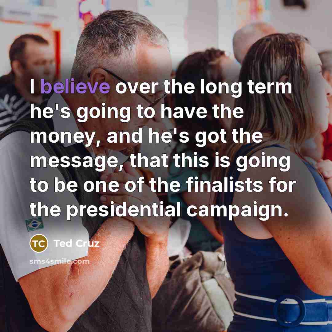 “I believe over the long term he's going to have…” quote by Ted Cruz