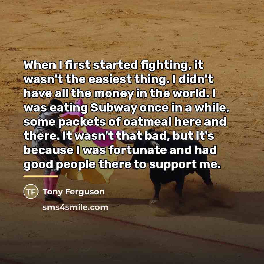 “When I first started fighting, it wasn't the easiest thing.…” quote by Tony Ferguson
