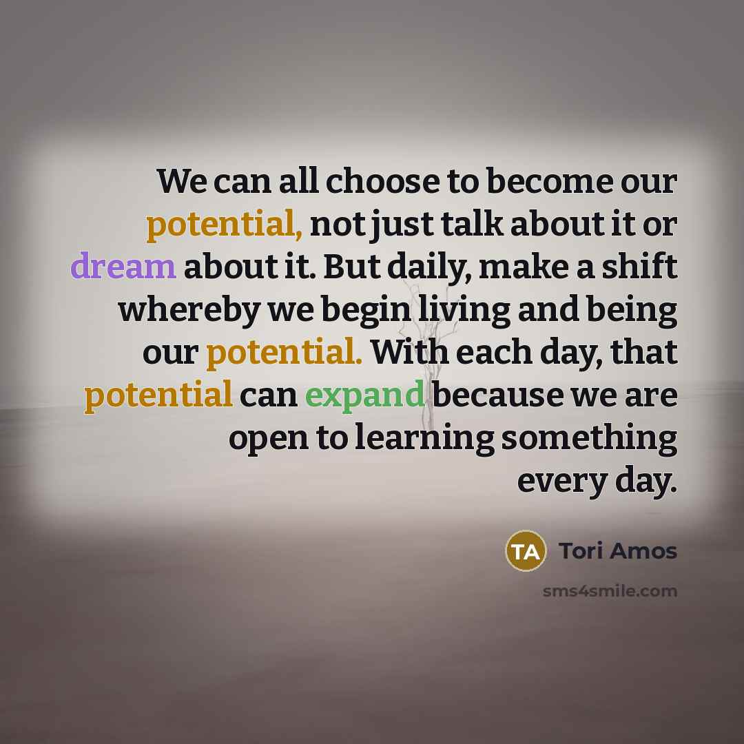 “We can all choose to become our potential, not just…” quote by Tori Amos