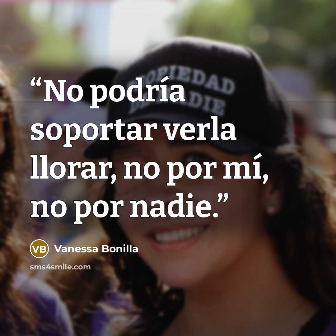 “No podría soportar verla llorar, no por mí, no por nadie.” quote by Vanessa Bonilla