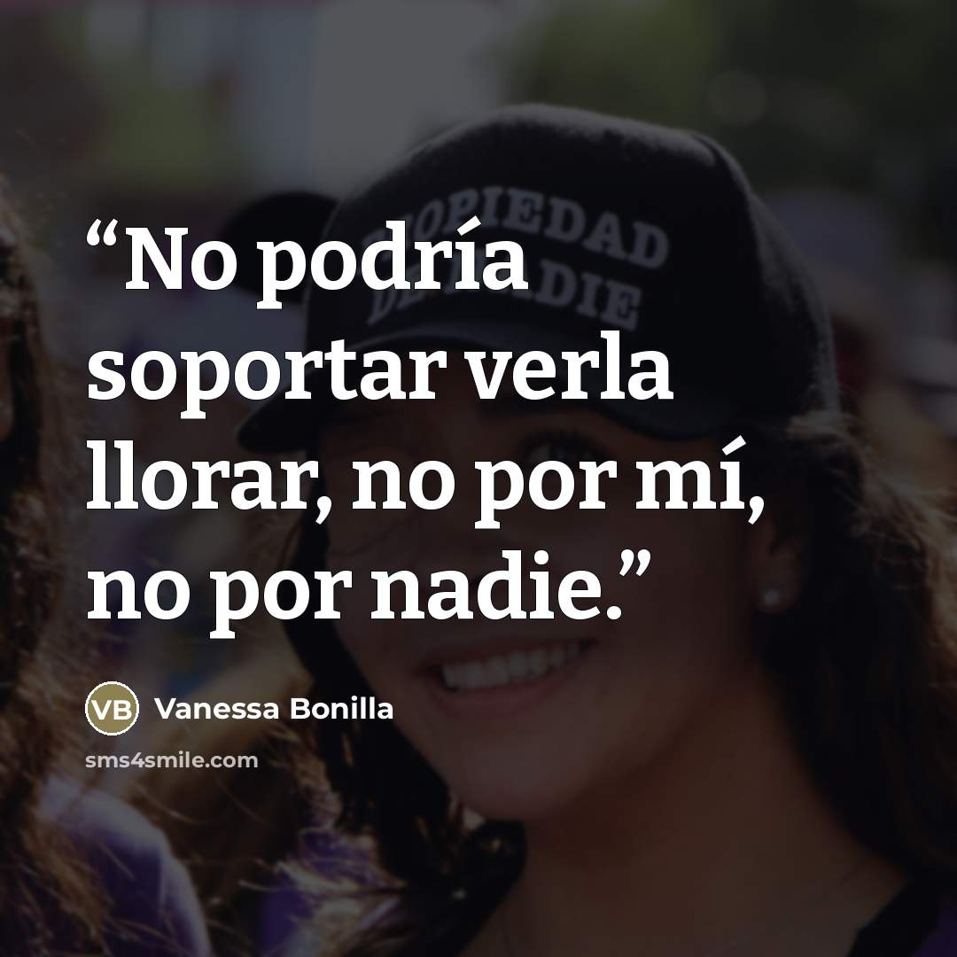 “No podría soportar verla llorar, no por mí, no por nadie.” quote by Vanessa Bonilla