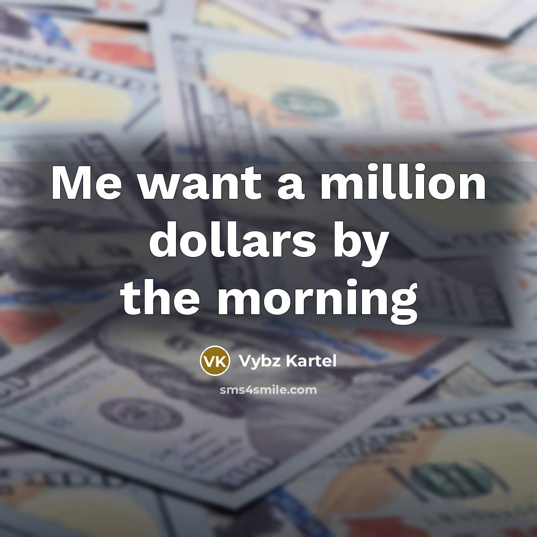 “Me want a million dollars by the morning” quote by Vybz Kartel