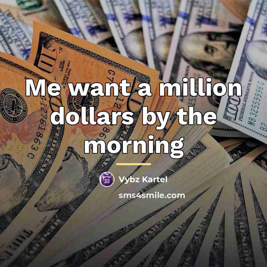 “Me want a million dollars by the morning…” quote by Vybz Kartel