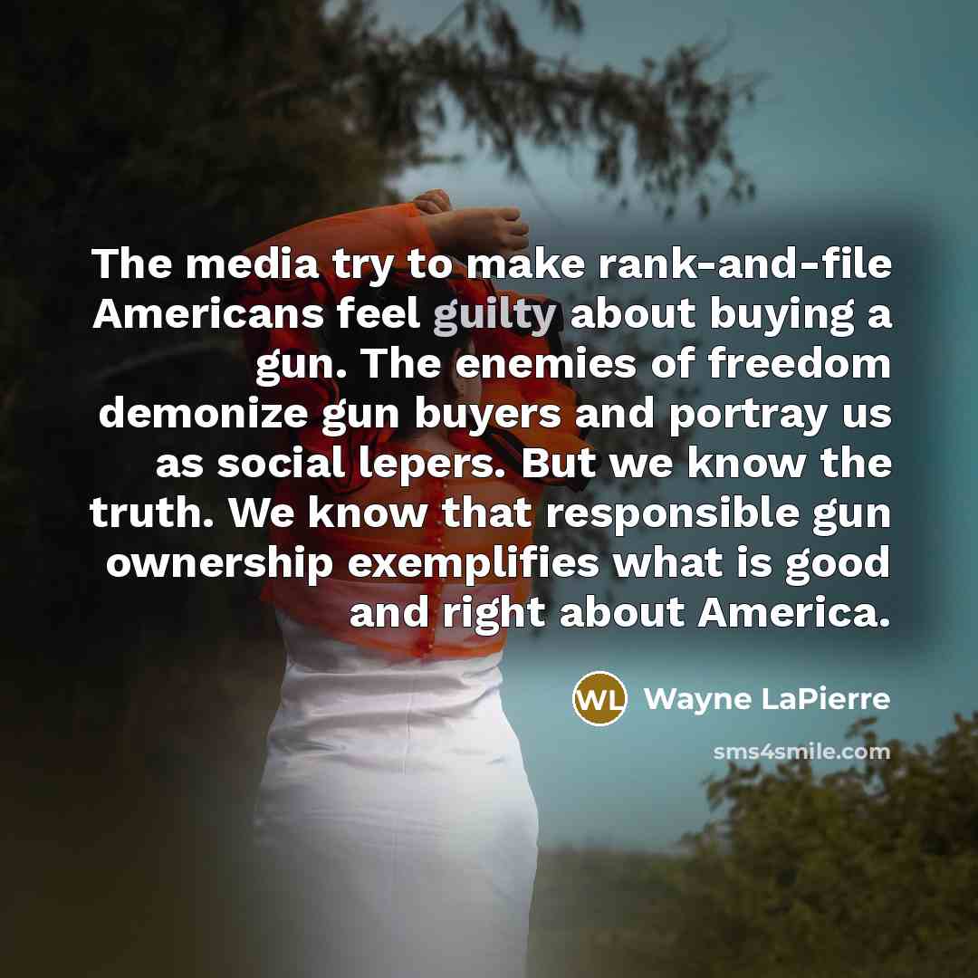 “The media try to make rank-and-file Americans feel guilty about…” quote by Wayne LaPierre