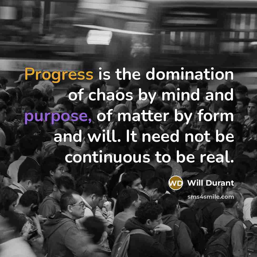“Progress is the domination of chaos by mind and purpose,…” quote by Will Durant
