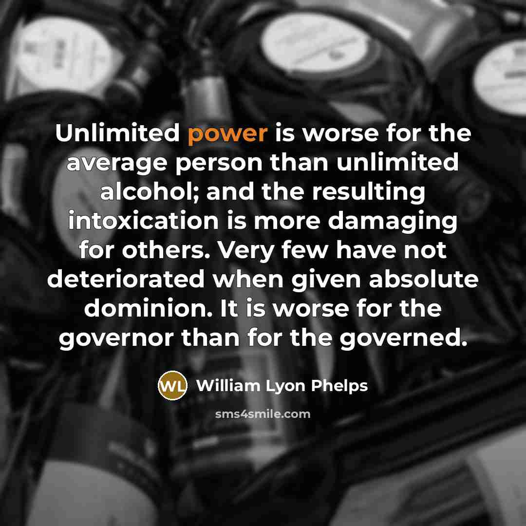 “Unlimited power is worse for the average person than unlimited…” quote by William Lyon Phelps