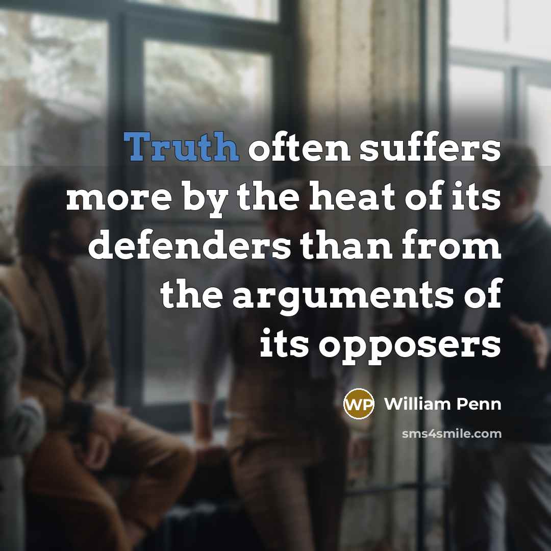 “Truth often suffers more by the heat of its defenders…” quote by William Penn