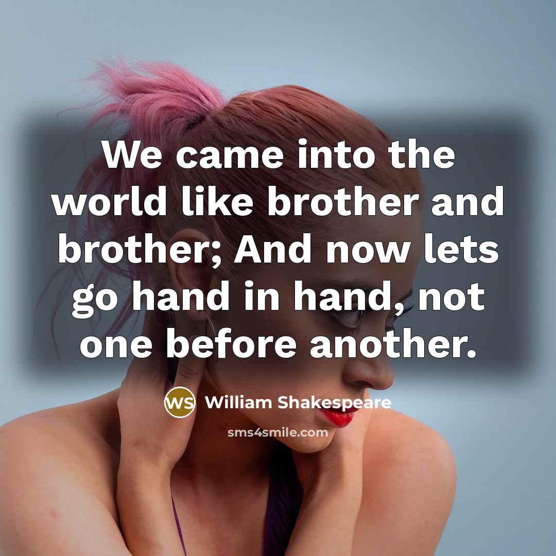 “We came into the world like brother and brother; And…” quote by William Shakespeare